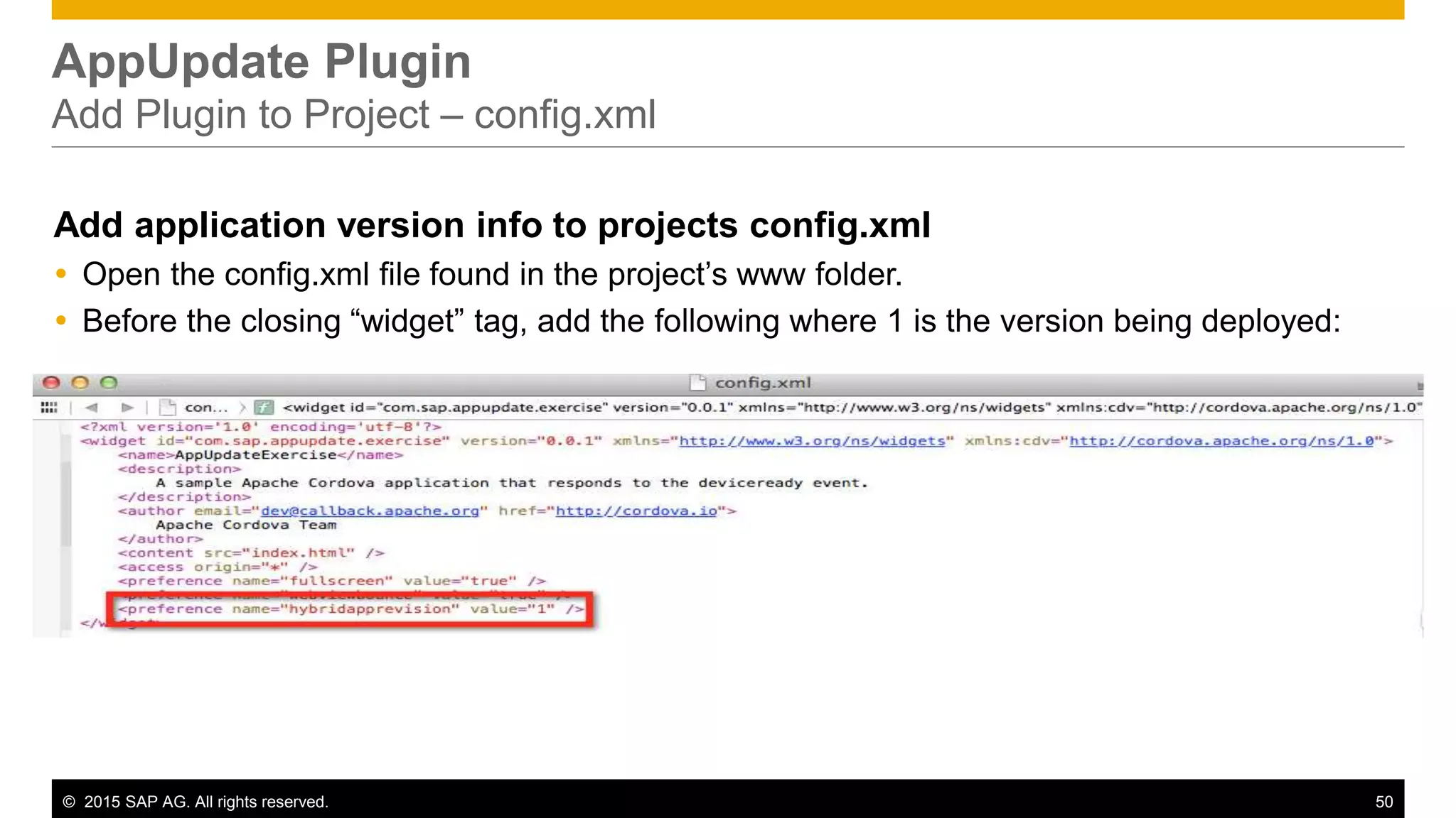 © 2015 SAP AG. All rights reserved. 50
AppUpdate Plugin
Add Plugin to Project – config.xml
Add application version info to projects config.xml
 Open the config.xml file found in the project’s www folder.
 Before the closing “widget” tag, add the following where 1 is the version being deployed:
<preference name="hybridapprevision" value="1" />
 