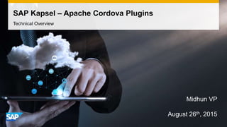 SAP Kapsel – Apache Cordova Plugins
Technical Overview
Midhun VP
August 26th, 2015
 
