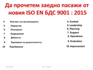 1инж. К. Кънев
Да прочетем заедно пасажи от
новия ISO EN БДС 9001 : 2015
4. Context
5. Leadership
6. Planning
7. Support
8. Operations
9. Evaluation
10. Improvement
10.11.2015 г.
 