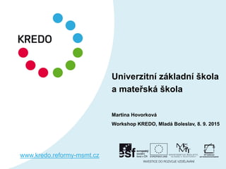Univerzitní základní škola
a mateřská škola
Martina Hovorková
Workshop KREDO, Mladá Boleslav, 8. 9. 2015
www.kredo.reformy-msmt.cz
 