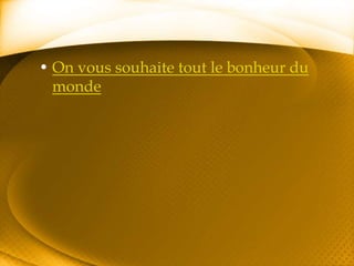 On vous souhaite tout le bonheur du monde