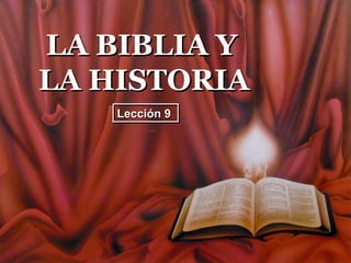 LA BIBLIA Y
LA HISTORIA
    Lección 9
 