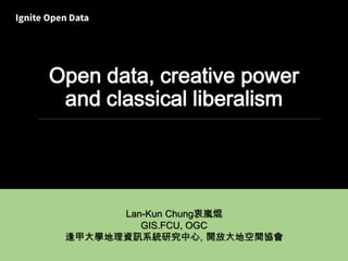 Open data, creative power
and classical liberalism
Lan-Kun Chung衷嵐焜
GIS.FCU, OGC
逢甲大學地理資訊系統研究中心, 開放大地空間協會
 