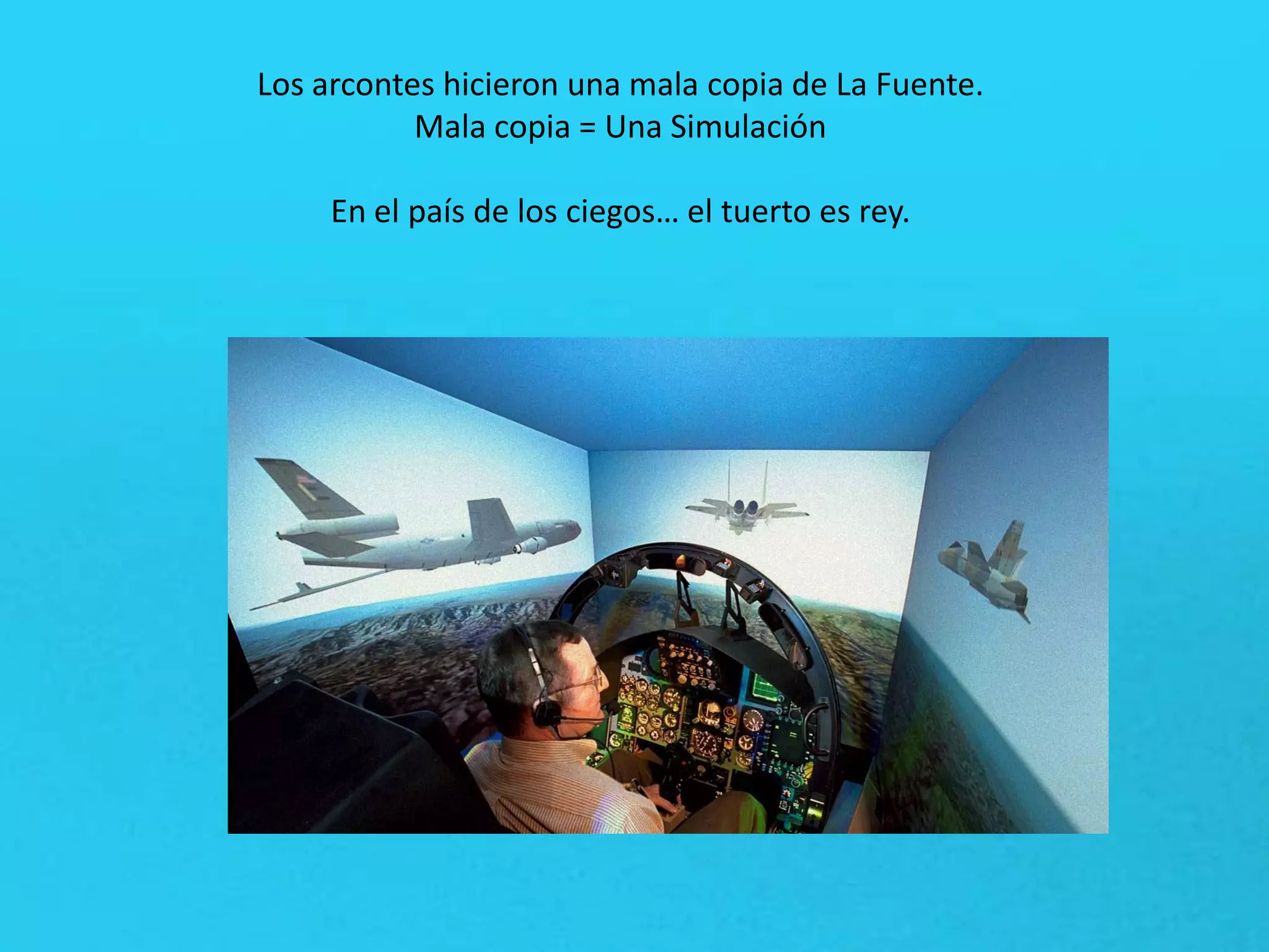 Los arcontes hicieron una mala copia de La Fuente.
Mala copia = Una Simulación
En el país de los ciegos… el tuerto es rey.
 
