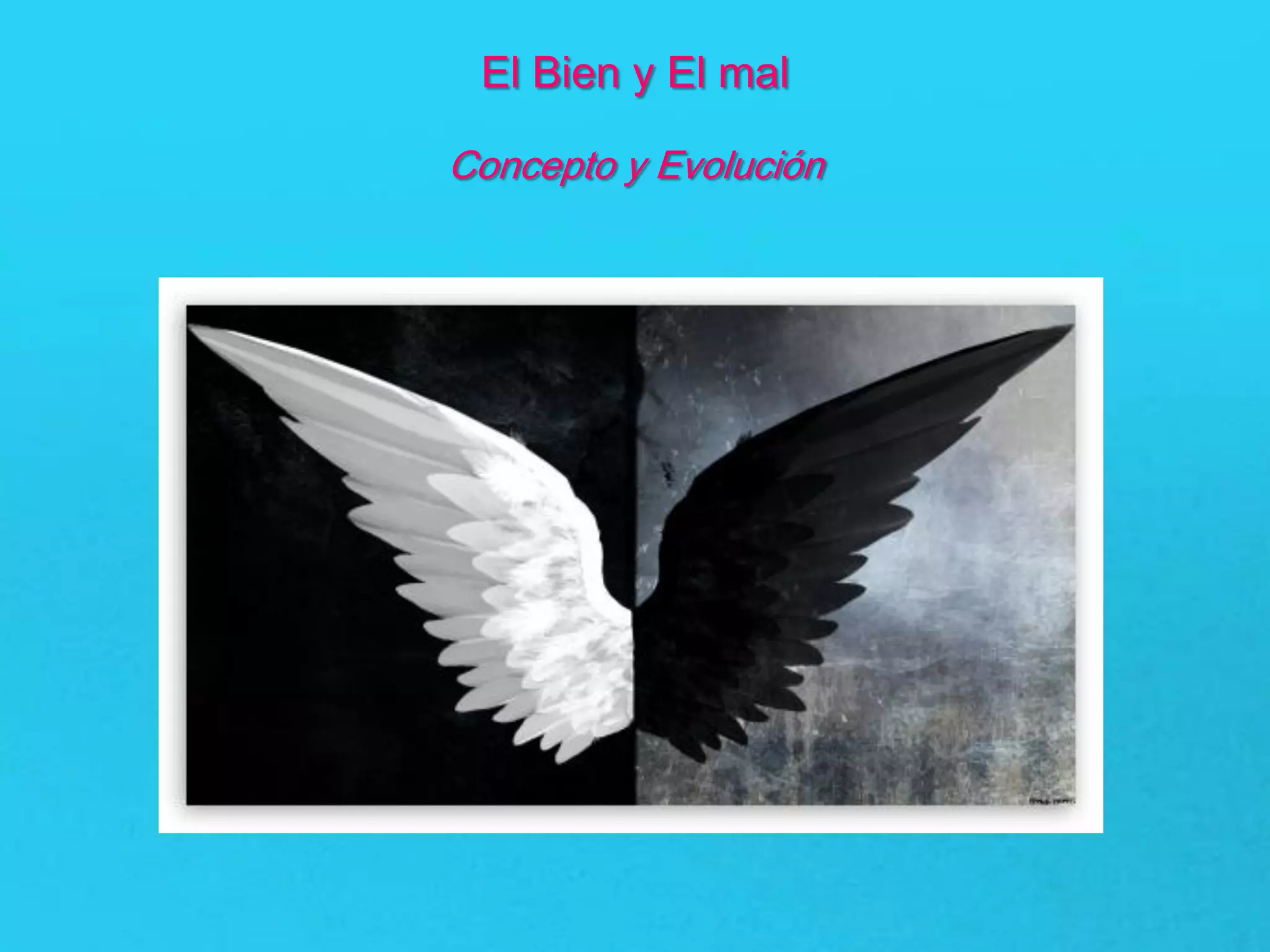 El Bien y El mal
Concepto y Evolución
 