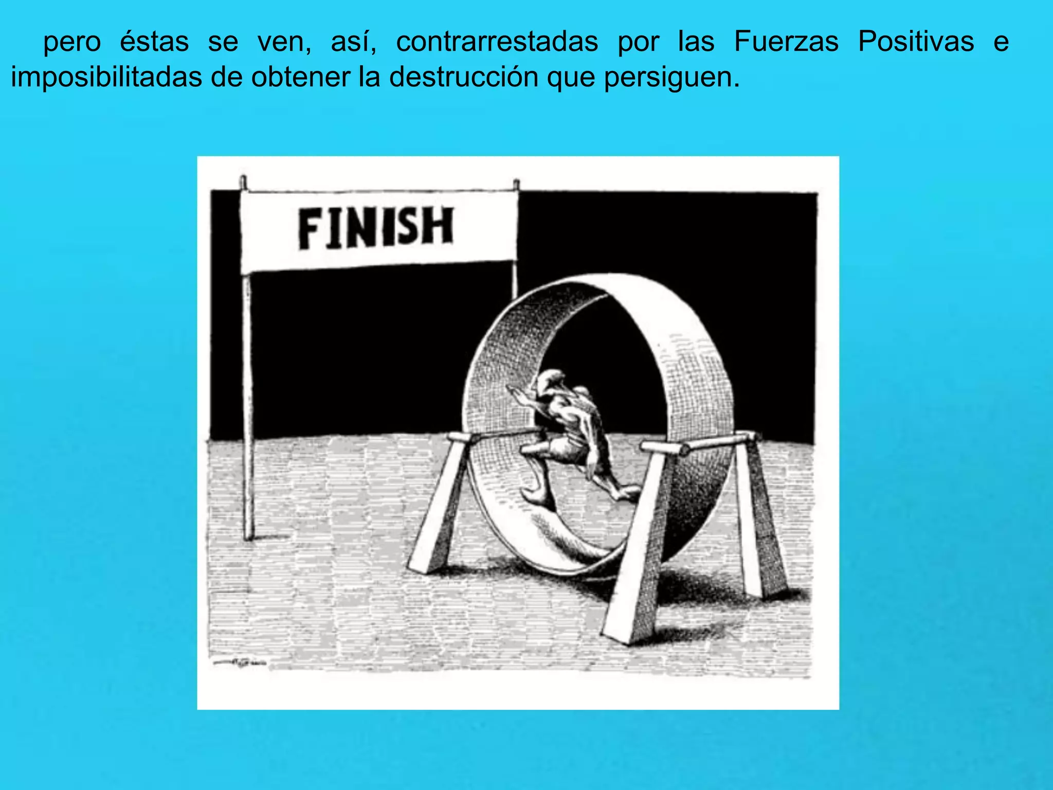 pero éstas se ven, así, contrarrestadas por las Fuerzas Positivas e
imposibilitadas de obtener la destrucción que persiguen.
 
