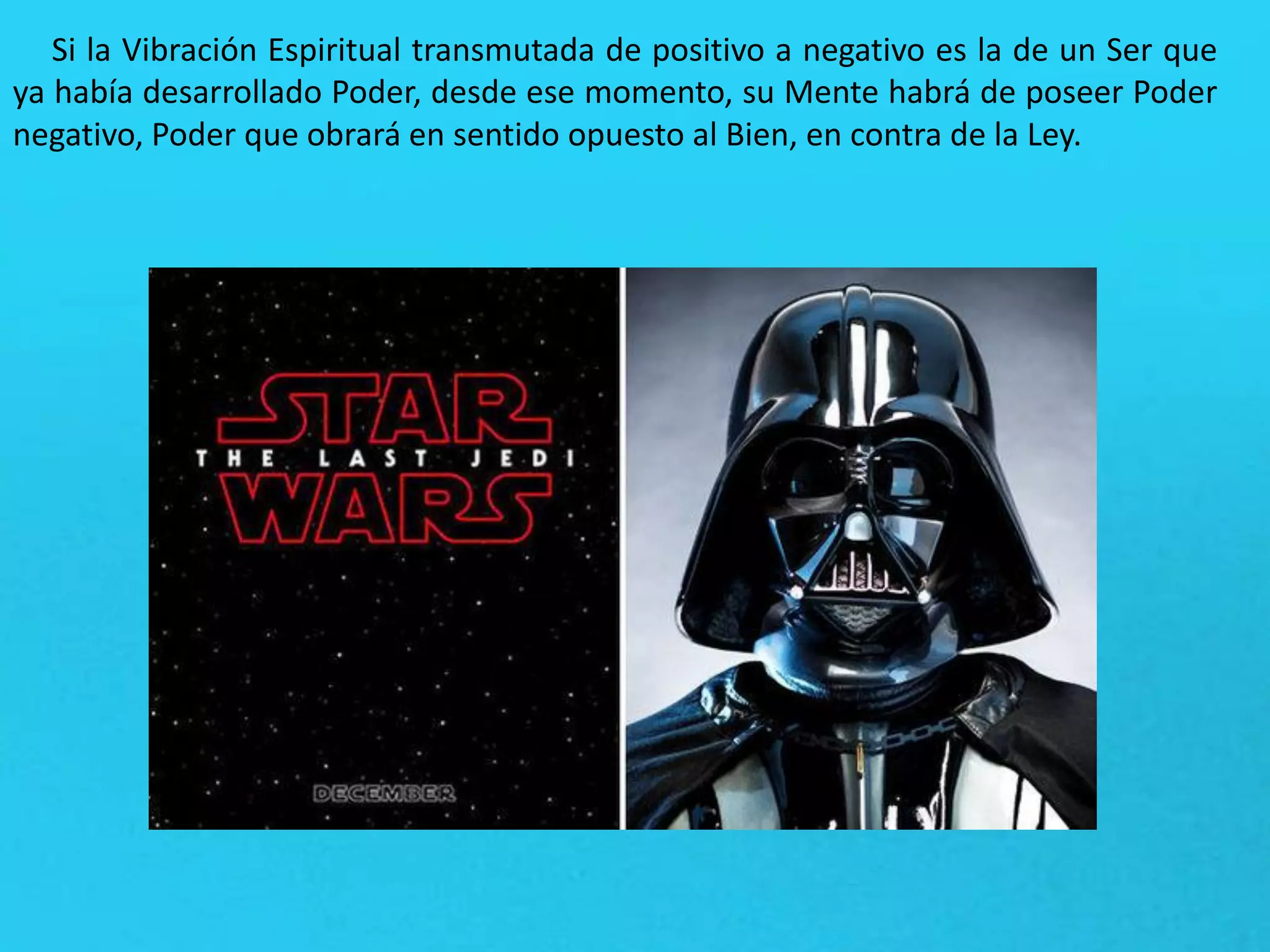 Si la Vibración Espiritual transmutada de positivo a negativo es la de un Ser que
ya había desarrollado Poder, desde ese momento, su Mente habrá de poseer Poder
negativo, Poder que obrará en sentido opuesto al Bien, en contra de la Ley.
 