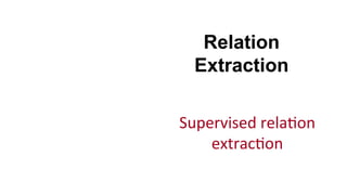 Relation
Extraction
Supervised	
  rela(on	
  
extrac(on	
  
 