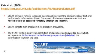 Katz	
  et	
  al.	
  (2006)	
  
hFp://start.csail.mit.edu/publica$ons/FLAIRS0601KatzB.pdf	
  	
  
•  START	
  answers	
  n...