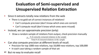 Evalua$on	
  of	
  Semi-­‐supervised	
  and	
  
Unsupervised	
  Rela$on	
  Extrac$on	
  
•  Since	
  it	
  extracts	
  tot...
