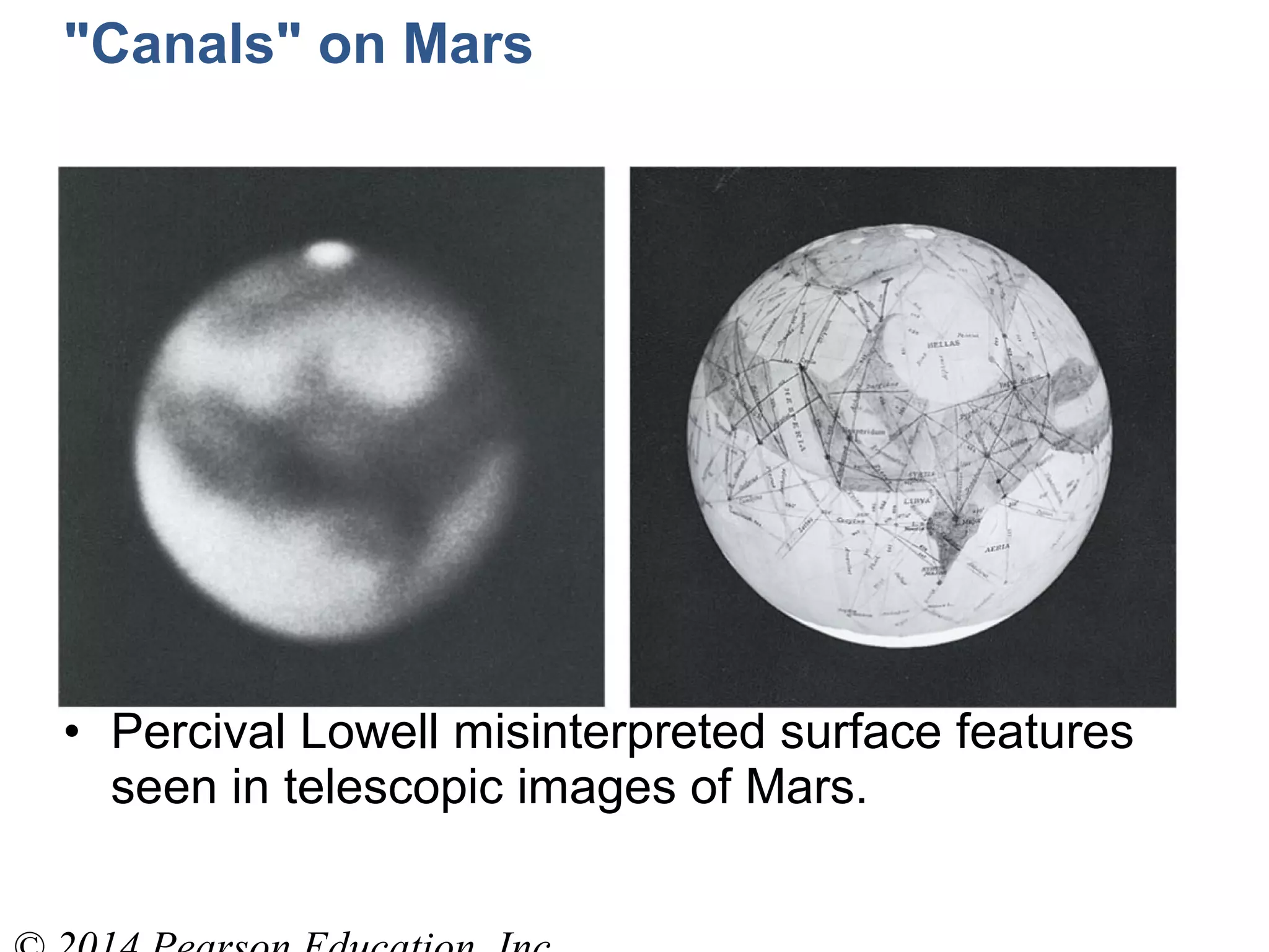 • Percival Lowell misinterpreted surface features
seen in telescopic images of Mars.
"Canals" on Mars
 