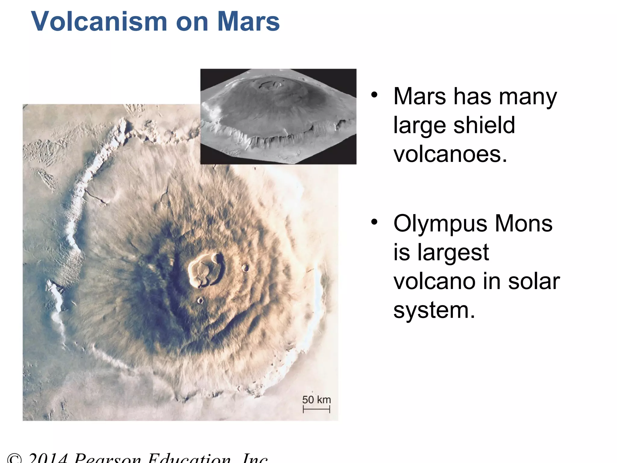 Volcanism on Mars
• Mars has many
large shield
volcanoes.
• Olympus Mons
is largest
volcano in solar
system.
 