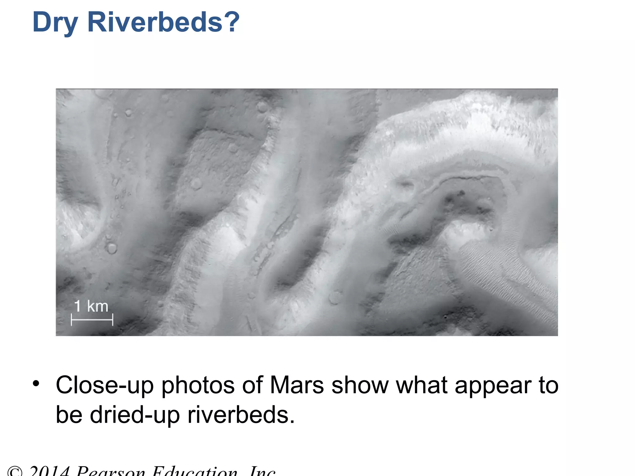 • Close-up photos of Mars show what appear to
be dried-up riverbeds.
Dry Riverbeds?
 