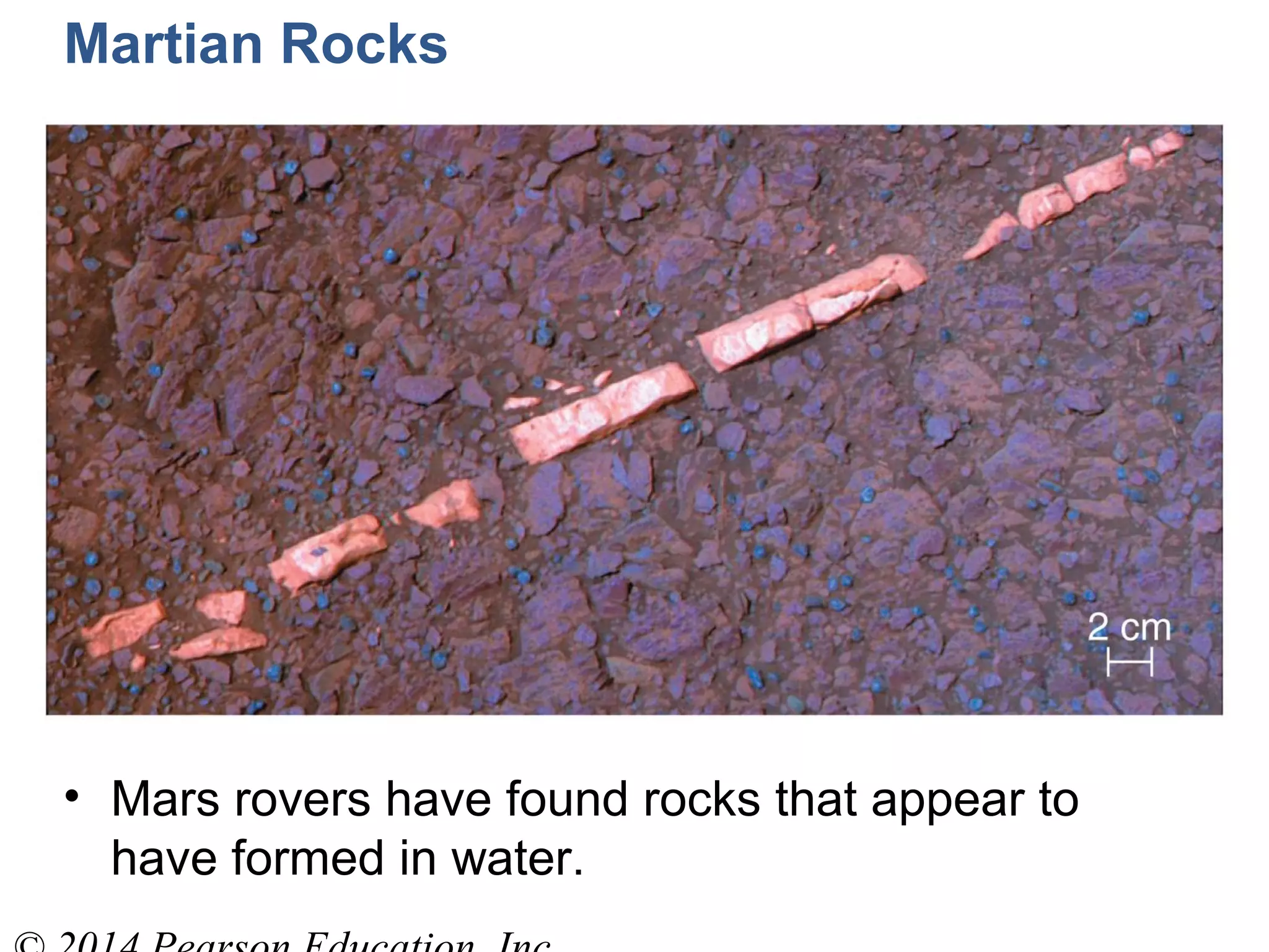 Martian Rocks
• Mars rovers have found rocks that appear to
have formed in water.
 