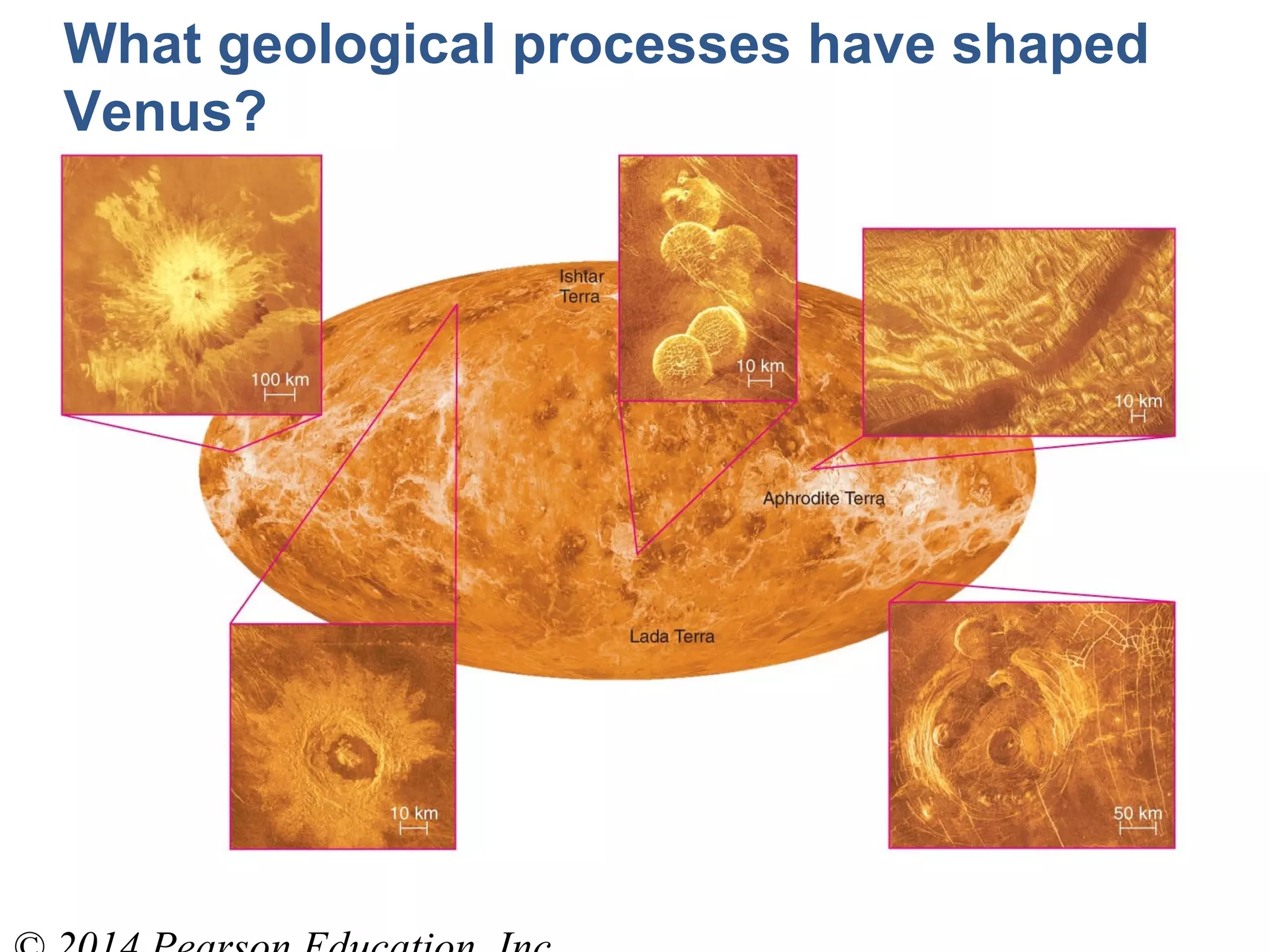 What geological processes have shaped
Venus?
 
