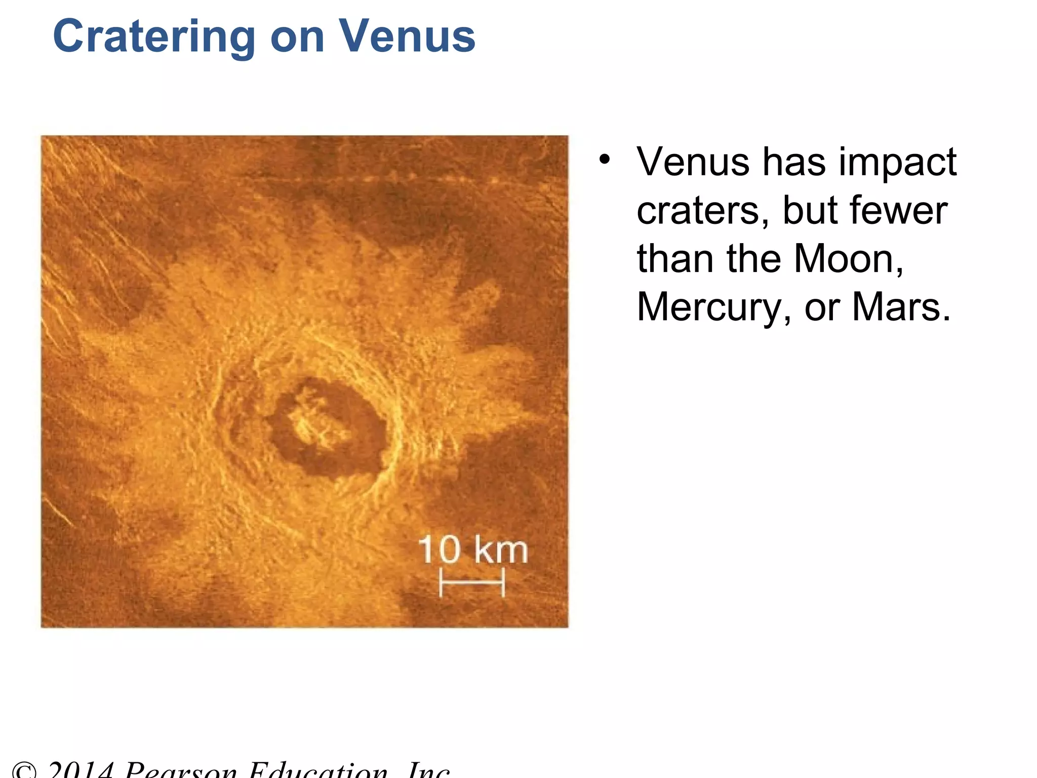 Cratering on Venus
• Venus has impact
craters, but fewer
than the Moon,
Mercury, or Mars.
 