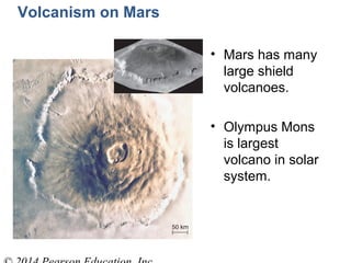 Volcanism on Mars
• Mars has many
large shield
volcanoes.
• Olympus Mons
is largest
volcano in solar
system.
 