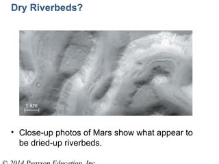 • Close-up photos of Mars show what appear to
be dried-up riverbeds.
Dry Riverbeds?
 