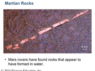 Martian Rocks
• Mars rovers have found rocks that appear to
have formed in water.
 