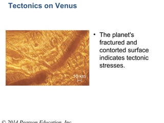 Tectonics on Venus
• The planet's
fractured and
contorted surface
indicates tectonic
stresses.
 