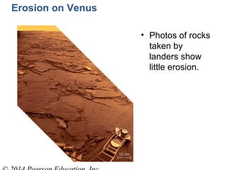 Erosion on Venus
• Photos of rocks
taken by
landers show
little erosion.
 