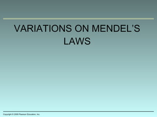 VARIATIONS ON MENDEL’S
LAWS
Copyright © 2009 Pearson Education, Inc.
 