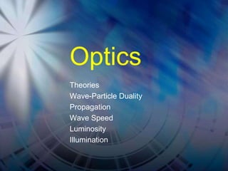 Optics
Theories
Wave-Particle Duality
Propagation
Wave Speed
Luminosity
Illumination

 