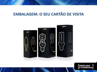 EMBALAGEM: O SEU CARTÃO DE VISITA
 