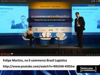 Felipe Martins, no E-commerce Brasil Logística
http://www.youtube.com/watch?v=R0U5W-K9D5w
 