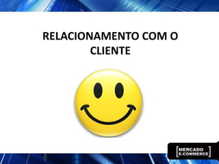RELACIONAMENTO COM O
CLIENTE
 