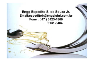 Engo Espedito S. de Souza Jr.
Email:espeditojr@engelubri.com.br
Fone : ( 47 ) 3425-1800
9131-8484
 