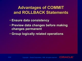Advantages of COMMIT and ROLLBACK StatementsEnsure data consistencyPreview data changes before making changes permanentGroup logically related operations