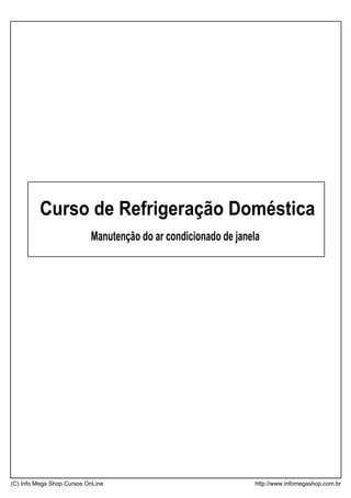 Curso de Refrigeração Doméstica
(C) Info Mega Shop Cursos OnLine http://www.infomegashop.com.br
Manutenção do ar condicionado de janela
 