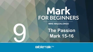MIKE MAZZALONGO
The Passion
Mark 15-16
9
 