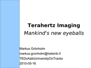 Terahertz Imaging   Mankind's new eyeballs ,[object Object],[object Object],[object Object],[object Object]