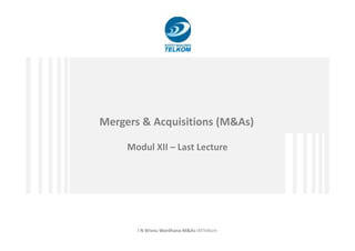 Mergers & Acquisitions (M&As)
I N Wisnu Wardhana-M&As-IMTelkom
Mergers & Acquisitions (M&As)
Modul XII – Last Lecture
 