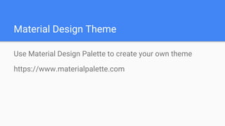 Material Design Theme
Use Material Design Palette to create your own theme
https://www.materialpalette.com
 
