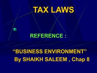 TAX LAWS REFERENCE :  “ BUSINESS ENVIRONMENT”  By SHAIKH SALEEM , Chap 8 