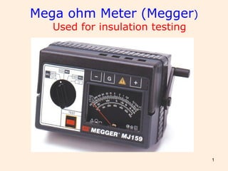 1
Mega ohm Meter (Megger)
Used for insulation testing
 