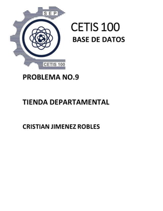 CETIS 100
BASE DE DATOS
PROBLEMA NO.9
TIENDA DEPARTAMENTAL
CRISTIAN JIMENEZ ROBLES
 