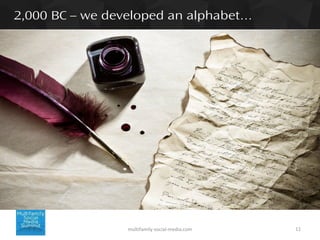 11multifamily-social-media.com
2,000 BC – we developed an alphabet…
 