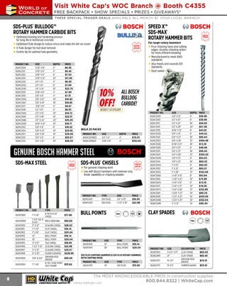 ~

Visit White Cap's WOC Branch @ Booth C4355

...... CONCRETE

FREE BACKPACK • SHOW SPECIALS • PRIZES • GIV EAWAYS*

~ WORLDoF

THESE SPECIAL TRADER DEALS AVAILABLE ALL MON TH AT YOUR LOCAL BRANCH!

~ BOSCH

SOS-PLUS" BULLDOG™
ROTARY HAMMER CARBIDE BITS

SPEED X™
{f@ BOSCH
SOS-MAX"
~
[ID(W[1,[b~ .•
ROTARY HAMMER BITS
For large rotary hammers
~
Four chiseling faces and cutting

v

Optimized brazing and hardening process
for long life in reinforced concrete
Optimized flute design to reduce stress and make the bit run cooler
4-flute design for fast dust removal
Centric tip for optimal hole geometry

PRODUCT NO.
162HC2001
162HC2011
162HC2012
162HC2014
162HC2041
162HC2042
162HC2045
162HC2051
162HC2061
162HC2064
162HC2067
162HC2071
162HC2081
162HC2084
162HC2087
162HC2088
162HC2094
162HC2102
162HC2104
162HC2107
162HC2122
162HC2124

SIZE
5/32" x 6"
3/16" x 6'
3/16" x 8'
3/16" x 12"
1/4' X 6"
1/4' X8"
1/4' X 14'
5/16" x 6'
3/8" x 6'
3/8" x 12"
3/8" x18'
7/16' x 6"
1/2" x 6"
1/2" x 12"
1/2" x 18"
1/2" x 24'
9/ 16" x 12"
5/8" x 8"
5/8" x 12"
5/8" x 18"
3/4" x 8'
3/4" x 12"

DEPTH
4'
4'
6'
10'
4'
6'
12"
4'
4"
10"
16"
4"
4"
10"
16"
22"
10"
6'
10"
16"
6'
10"

PRICE
$6.36
$6.45
$7.02
$17.95
$6.45
$7.69
$22.70
$7.40
$7.31
$10.82
$19.85
$9.97
$8.35
$14.72
$22.51
$35.05
$18.71
$16.52
$23.55
$29.06
$25.07
$26.02

w

10%
OFF!

~

~

BULK 25 PACKS

SIZE
1/4" x 6'
3 16" x 6"
/

GENUINE BOSCH HRMMER STEEL
SOS-MAX STEEL

All BOSCH
BULLDOG
CARBIDE!

BOSO 11410%0FF

PRODUCT NO.
162HC2041825
162HC2011B25

DEPTH
4'
4"

PRICE
$70.01
$110.00

§
~

i SOS-PLUS' CHISELS

t;:j !
!
l

For general chipping work
Use with Bosch hammers with hammer only
mode capability or chipping adapter

PRODUCT NO.
162HS1420
162HS1425

TYPE
SOS PLUS
SOS PLUS

edges, doubles chiseling action
for more efficient breaking
Manufactured to meet ANSI
standards
Also meets and exceeds ISO
standards

S
IZE
3 4" X10"
/
1-1/2" X10'

W

PRICE
$16.05
$22.98

PRODUCT NO.
1
62HC5005
1
62HC5010
162HC5011
162HC5013
1
62HC5015
1
62HC5020
162HC5021
162HC5023
62HC5026
1
162HC5030
162HC5031
1
62HC5033
62HC5040
1
1
62HC5041
162HC5050
162HC5051
162HC5053
162HC5060
162HC5061
162HC5070
162HC5071
162HC5073
162HC5081
162HC5091
162HC5098
162HC5099

SIZE
3/8" x 13'
1/2' x 13'
1/2' x 21'
1/2' x 29"
9/ 1 x13'
6"
5/8" x13"
5/8' x 21
"
5/8" x 36'
11/ 16" x 21
"
3/4' x 13'
3/4' x 21"
3/4' x 36"
7 8" x 13"
/
7 8" x 21·
/
l " X3"
1 x 21
'
'
1 x 36'
"
1-1/ 8' x 13'
1-1/ 8" x 21"
1-1/4" x 13"
1-1/4" x 21
"
1-1/4" x 36'
1-3/ 8' x 21'
1-1/2' x 21'
1-3/ 4" x 21"
2' x 21'

DEPTH
8'
8'
16"
24'
8'
8"
16"
31
"
16"
8'
16"
31
"
8'
16'
8'
1
6'
31
"
8'
1
6"
8'
1
6'
31'
1
6'
1
6'
1
6"
1
6'

PRICE
$39.99
$39.99
$54.05
$67.06
$41.03
$45.02
$56.04
$104.49
$72.19
$48.06
$58.04
$100.03
$54.05
$60.03
$60.03
$65.0 7
$142.49
$63.64
$75.99
$72.1
9
$78.56
$132.99
$90.24
$105.06
$132.04
$161.49

:····················································"'''''"''''''''''''''''''''''''·----------------PRODUCT NO.

SIZE

162HS1903

1' x 16'

162HS1909
162HS1910
162HS1911
162HS191
2
162HS1913
162HS1914
162HS1915
162HS1916
162HS1917
162HS1918
162HS1924
162HS1934

1-3/4' SO. X
9-1/4"
3' x 12'
1' x 12"
1" x 18'
12"
18'
2" x 12"
1-1/2' x 12'
2" x 12"
6" x 25'

TYPE
RTECH FLAT
CHISEL

PRICE

PIECE BUSHING

$53.00

SCALING CHISEL
FLATCHISEL
FLAT CHISEL
BULL POINT
BULL POINT
TILE CHISEL
SCALING CHISEL
SCALING CHISEL
FLOOR SCRAPER
GROUND ROD
5/8" & 3/4"
DRIVER
R-TEC STAR POINT
1" x 16'
SELF S
HARP

$17.00

$28.02
$16.14
$20.04
$16-14
$20.04
$18.99
$22.98
$25.07
$229.99
$55.00
$33 62
-

~ (U/h~~

CLAY SPADES

BULL POINTS

~ BOSCH

808
PRODUCT NO.
162HS1913
162HS1914

SIZE
12'
18"

TYPE
BULL POINT
BULL POINT

PRICE
$16.14
$20.04

SOS PLUS CHIPPING HAMMERS&SOS PLUS ROTARY HAMMERS
WITH C
HIPPING MODE
PRODUCT NO.
162HS1415

SIZE
10"

TYPE
SOS PLUS

PRICE
$15.00

PRODUCT NO.
162HS1922
162HS2169

SIZE
4-1/2" x1
7"
21"

162HS2172

15-1/2"

162HS2173

15-1/2"

DESCRIPTION
CLAY SPADE
CLAYSPADE
GROUND ROD
DRIVER
TAMPER SHANK

PRICE
$60.03
$82.45
$79.13
$53.10

The MOST KNOWLEDGEABLE PROS in construction supplies

~ coNsTRucnoNs~·wHiLE suPPuEs LAsr

800.944.8322

I Whitecap.com

 