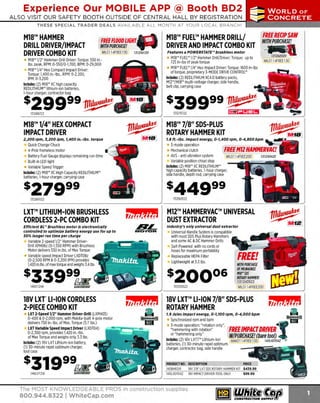 Experience Our MOBILE APP @ Booth BD2
ALSO VISIT OUR SAFETY BOOTH OUTSIDE OF CENTRAL HALL BY REGI STR ATION

...,.,ii!

~ WORLDoF

~ CONCRETE

THESE SPECIAL TRADER DEALS AVAILABLE ALL MONTH AT YOUR LOCAL BRANCH!

M18™ HAMMER
DRILL DRIVER/IMPACT
DRIVER COMBO KIT

FREE FLOOD LIGHT~

FREE REC/P SAW
M18™ FUEL™ HAMMER DRILL/
WITH PURCHASE!
DRIVER AND IMPACT COMBO KIT

MIL0114FREE100

Features a POWERSTATE'" brushless motor

WITH PURCHASE!

~

131236120

M18'" FUEL'" 1/2" Hammer Drill/Driver: Torque: up to
725 in-lbs of peak torque
M18'" FUEL'" 1/4" Hex Impact Driver: Torque: 1600 in-lbs
of torque, proprietary 3-MODE DRIVE CONTROL"
Includes: (2) REDLITHIUMXC4.0 battery packs,
M12'"/M18'" multi-voltage charger, side handle,
belt clip, carrying case

M18" 1/2" Hammer-Drill Driver: Torque: 550 in.lbs. peak, RPM: 0-550/0-1,700, BPM: 0-29,000
M18" 1/4" Hex Compact Impact Driver:
Torque: 1,400 in.-lbs., RPM: 0-2,200,
IPM: 0-3,200
Includes: (2) M18" XC high capacity
REDLITHIUM'" lithium-ion batteries,
1-hour charger, contractor bag

-l!!lt
MIL0114FREE 130

s29999 ~
131279722

131269722

1J1ibV~

M18™ 1/4" HEX COMPACT
IMPACT DRIVER

M18™ 7/8" SOS-PLUS
ROTARY HAMMER KIT

2,200 rpm, J,200 /pm, 1,400 in.-lbs. torque

1.8 ft.-lbs. Impact energy, 0-1,400 rpm, 0-4, 800 bpm .._ 1

Quick Change Chuck
4-Pole frameless motor
Battery Fuel Gauge displays remaining run-time
Built-in LED light
Variable Speed Trigger
Includes: (2) M18'" XC High Capacity REDLITHIUM'"
batteries, 1-hour charger, carrying case

3-mode operation
Mechanical clutch
AVS- anti vibration system
MIL0114FREE200
Variable position chisel stop
Includes: (2) M18'" XC REDLITHIUM"
high capacity batteries, 1-hour charger,
side handle, depth rod, carrying case

~

FREE HTZ HAHHERVAC!
131230622

131260522

131265022

LXT™ LITHIUM-ION BRUSHLESS
CORDLESS 2-PC COMBO KIT
Efficient BL'" Brushless motor is electronically
controlled to optimize battery energy use for up to
50% longer run time per charge

,,,J!tWhi
~L

MCiTC>ii

Variable 2-speed 1/2" Hammer DriverDrill XPH06z (0-1,550 RPM) with Brushless
Motor delivers 530 in.lbs. of Max Torque
Variable speed Impact Driver LXDT08z
(0-2,500 RPM & 0-3,200 IPM) provides
1,420 in.lbs. of max torque and weighs 3.4 lbs

140XT248

18V LXT" LI-ION CORDLESS
2-PIECE COMBO KIT
LXT 2-Speed 1/2" Hammer Driver-Drill (LXPH03)
0-400 & 0-2,000 rpm, with Makita-built 4-pole motor
delivers 750 in.-lbs. of Max. Torque (5.1' lbs.)
LXT Variable Speed Impact Driver (LXDT04)
0-2,300 rpm, provides 1,420 in.-lbs.
of Max Torque and weighs only 3.3 lbs.
Includes: (2) 18V LXTLithium-ion battery,
(1) 30-minute rapid optimum charger,
tool case

s31999[l:!E
~

M12™ HAMMERVAC™ UNIVERSAL
DUST EXTRACTOR
Industry's only universal dust extractor

Universal H
andle System is compatible
otary Hammers ~
with most SDS Plus R
and some AC & DC Hammer Drills
Self-Powered with no cords or
•
hoses for maximum portability
Replaceable HEPA Filter
Lightweight at 3.3 lbs.
W PURCHASE
ITH

FREE/

s33999
{}Ill

140LXT218

~l

131230622

r11hfMfi

+

18V LXT™ LI-ION 7 SOS-PLUS
/8"
ROTARY HAMMER
1.9 Jules Impact energy, 0-1, 100 rpm, 0-4,000 bpm

Synchronized rpm and bpm

rnr'E iutt•CT ,,,, .,r'R
1

3-mode operat_ion: "rot_ation only'',
"hammering with rotation"
nrr:1 1nr11 u1r. rr:1
or "hammering on~r_ .
W
/PURCHASE! (bare tool)
Includes: (2) 18V LXTT Llth1um-lon
@.. K0114FREE100
A
140LXDT04Z
batteries, (1) 30-minute rapid optimum
charger, contractor bag, side handle

PRODUC NO. DESCRIPTION
T
PRICE
140BHR241
18V 7/8" LXT SOS ROTARY HAMMER KIT $439.99
140LXDT04Z 18V IMPACT DRIVER·TOOL ONLY
$99.99

The MOST KNOWLEDGEABLE PROS in construction supplies

800.944.8322 I Whitecap.com

OF HILWAUKEE
HIB"'SDS
ROTARY HAHHEH!
131260522
MIL0114FREE200

 