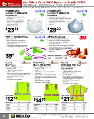 ~

Visit White Cap's WOC Branch @ Booth C4355

...... CONCRETE

FREE BACKPACK • SHOW SPECIALS • PRIZES • GIV EAWAYS*

~ WORLDoF

THESE SPECIAL TRADER DEALS AVAILABLE ALL MONTH AT YOUR LOCAL BRANCH!

2200 SERIES N95
PARTICULATE RESPIRATOR

2300 SERIES N95
PARTICULATE RESPIRATOR

With Dura-Mesh· shell

With exhale valve

SoftSpun· lining gives added comfort
and durability
Contour molded nose bridge with soft
foam nose cushion for added comfort
Face piece is naturally contoured
without pressure points
2200 Series - 20 per box

Exhale valve reduces hot air build-up
Exclusive Dura-Mesh· shell resists collapsing even
under hot and humid conditions
M
olded nose bridge with soft foam
nose cushion
10 per box

6872200N95

6872300N95

PURA-FIT FOAM EARPLUGS

3M

3M™ FOAM EARPLUGS

An industry favorite

Recommended for high noise situations

Highest independently tested NRR 33dB
Tapered design inserts in most ear canals
Longer, easier to grasp
Formulated for softness and comfort, smooth
outer surface does not irritate workers' ears

T
apered shape to fit the ear canal comfortably
Smooth, dirt-resistant surface for hygiene
Hypoallergenic material
Can be used with other personal protection equipment
Must be used in accordance with OSHA regulations
and the user instructions, warnings and limitations
accompanying each product
NRR: 29 dB

PRODUCT NO.
1211100
1211110

6876900

DESCRIPTION
1PAIR - UNCOROED
1PAIR - CORDED

.26C

.54C

CLASS2
MESH VESTS

ULTRA-COOL™
Ml @) ~~:~!~?. CLASS 3
Ml@ ~~-~.~~.?.
MESH 6-POCKET VEST
SURVEYORS MESH VEST

Ultra-Cool'" 100% polyester mesh

Ultra-Cool'" 100% polyester mesh

Zipper front closure
2" wide Viz lite• reflective material
Left chest mic tab
Pockets: Outside left chest radio pocket with hook
& loop tab, inside right chest 2-tier 4-division pencil
pocket, lower inside left patch pocket
S
izes: M-SX
ANSl/ISEA 107 Class 2 Compliant

Zipper front closure
2"wide
Vizlite' reflective material with 3" breathable
contrasting color
Pockets: Two lower outside patch pockets with
flaps, rig ht chest 2-tier pencil pocket, left chest
radio pocket with flap, two inside patch pockets
Sizes M-SX
100% Polyester Ultra-Cool'" Mesh
ANSl/ISEA 107 Class 2 compliant

Ultra-Cool'" 100% polyester
mesh w/ solid pockets

Zipper front closure
2" wide silver reflective material with 3"
Ultra-Cool'" contrasting mesh
Left chest mic tab
Outside right chest 2 tier 3 division pocket,
inside lower patch pockets, two lower outside
solid material patch pockets with scalloped
flaps, outside left chest radio pocket
S
izes: M-SX
ANSl/ISEA 107 Class 3 Compliant

YOUR CHOICE

$1213
PRODUCT NO.
1
211085M
1
211085LG
1211085XL
1
2110852XL
1
2110853XL

YOUR CHOICE

$14ss
SIZE

XL
2XL
3XL

COLOR
LIME
LIME
LIME
LIME
LIME

~ (U/h~~

PRODUC NO.
T
1211195M
1211195L
1211195XL
12111952XL

L
XL
2XL

COLOR
LIME
LIME
LIME
LIME

PRODUCT NO.
1211242M
1211242LG
1211242XL
121 2422XL
1
12112423XL

SIZE

XL
2XL
3XL

COLOR
LIME
LIME
LIME
LIME
LIME

The MOST KNOWLEDGEABLE PROS in construction supplies

~ coNsTRucnoNs~·wHiLE suPPuEs LAsr

800.944.8322

I Whitecap.com

 