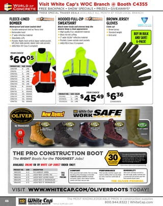 ~

Visit White Cap's WOC Branch @ Booth C4355

...... CONCRETE

FREE BACKPACK • SHOW SPECIALS • PRIZES • GIV EAWAYS*

~ WORLDoF

THESE SPECIAL TRADER DEALS AVAILAB LE ALL M ONTH AT YOUR LOCAL BRANCH!

FLEECE-LINED
BOMBER

HOODED FULL-ZIP ML @ ~~!'~~~ BROWN JERSEY
SWEATSHIRT
GLOVES

Waterproof and seam sealed shell

Black lower body and sleeves help the
wearer keep a clean appearance

Durable waterproof shell w/ fleece liner
Removable hood
2" wide reflective material
Adjustable cuffs

WEST

• R O T I C T IV I

Clute cut

Brown jersey
Standard weight
Knit wrist

High quality 9 oz. sweatshirt material
B rib knit cuffing
lack
2" wide Yizlite• reflective material
Pockets: Lower outside slash pockets
ANSl/ISEA Class 3 Compliant

0 I it. •

BUY IN BULK
AND SAVE!
6-PACK!

YOUR CHOICE

PRODUCT NO.
1219670M
1219670L
1219670XL
12196702X
12196703X
12196704X
12196705X
1219671M
1219671L
1219671XL
12196712X
121Y6/13X
12196714X
12196715X

M
L
XL
2XL
3XL
4XL
SXL
M
XL
2XL
3XL
4XL
SXL

LIME
LIME
LIME
LIME

ORANGE
ORANGE
ORANGE
UHANGt
ORANGE
ORANGE

-R_~S-~·-~--_._~_z_--L__ $
~2J ~ ~ No i E ~~M toR

~1JS~I0~2~L~~X~~~~
12~ X L Ll M E

_

121JS1022XL

2XL LIME

YOUR CHOICE

45

49

$

6 36
223HD65090FA

mwmf!.~SAFE

WORK

----

THE PRO CONSTRUCTION BOOT

Try a pair of rorrectly fitted Oliver AT55
Boots for 30 days and 1 you are not
f

The RIGHT Boots for the TOUGHEST Jobs!

co"1::i lete, s;:i• stec re'./'1 the"1 to

"1e spec1 1 de1 e- ,o 1 80t..t "l' ' "ler,
J st
1

AVAILABLE ONLINE OR BY WHITE CAP DIRECT ORDER ONLY!
PRODUCT NO.
18822205
18855232
18855246
18865390

SIZE
6-14
6-15
6-15
6-15
6-15

DESCRIPTION
PVC GUMBOOT. GREEN
LACEUP BOOT LEATHER. TAN
LACEUP BOOT LEAT
HER. BLACK
LACEUP BOOT 6'. BROWN/BLACK
LACEUP BOOT 8". BROWN/BLACK

' 011 10 ' ('('Yl "SC O' -e JrC •

t Must produce dated receipt and guarantee tag

COMFORT

CALL

FOR
PRICING

PERFORMANCE

DURABILITY

Oliver guarantee!. total comfort. From our energy

Oliver boots and shoes are built to

absorbing soling technology to removable

Oliver provides total-foot support and
superior stability which not onty keeps

COMFORT cushion PORON/PU footbeds
and leather uppers, Oliwr delive~ superior

you safe at work but comfortable all
day long.

a construction that protects your feet
from hazards all year round.

comfort with every step you take.

···- -

last with tough, quality materials and

VISIT WWW.WHITECAP.COM/OLIVERBOOTS TODAY!
'

.

~ (U/h~~

Th e MOST KNOWLEDGEABLE PROS in const ruc t ion supplies

~ coNsTRucnoNs~·wHiLE suPPuEs LAsr

800.944.8322

I Whitecap.com

 
