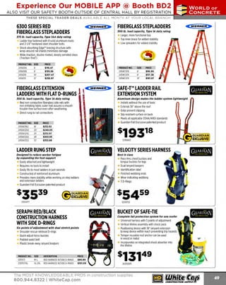 Experience Our MOBILE APP @ Booth BD2
ALSO VISIT OUR SAFETY BOOTH OUTSIDE OF CENTRAL HALL BY REGISTRATION

...,.,ii!

~ WORLDoF

~ CONCRETE

THESE SPECIAL TRADER DEALS AVAILABLE ALL MONTH AT YOUR LOCAL BRANCH!

6300 SERIES RED
FIBERGLASS STEPLADDERS

< wERNEO

Larger, more functional top
T knee brace for added stability
op
Low spreaders for added stability

J75 lb. load capacity, Type 1AA duty rating

Ladder top fastened with 8 solid aluminum rivets
and 2-1/4" hardened steel shoulder bolts
S
hock absorbing Edge'" bracing structure with
wrap-around rail shields minimizes damage
Wide-traction, double riveted, deeply serrated steps
(T
raction-T
red')
PRODUCT NO.
2456306
2456308
2456310
2456312

SIZE
6'
8'
10'
12'

PRICE

$116.47
$135.58
$207.47
$252.97

.OCK·t<<

PRODUCT NO.
245WC976
245WC978
245WC970

~~.-)

FIBERGLASS EXTENSION
LADDERS WITH FLAT D-RUNGS

< wERNER
>

JOO lb. load capacity, Type 1A duty rating

SIZE
16'
20'
24"
28'
32'

SIZE
6'
8'
10'

PRICE

$90.99
$117 .38
$161.97

SAFE-T™ LADDER RAIL
EXTENSION SYSTEM
Aluminum design makes the ladder system lightweight

Red non-conductive fiberglass side rails with
non-irritating fabric outer mat assures a smooth
trouble-free surface even after weathering
Direct rung to rail connections

PRODUCT NO.
245063162
245063202
2450b3242
245063282
245063322

FIBERGLASS STEPLADDERS
JOO lb. load capacity, Type 1A duty rating

Installs without the use of tools
Extends 36" above the roof
Grips prevent slipping
Slip resistant surface on back
Meets all applicable OSHA/ANSI standards
Guardian Fall Exclusive patented product

PRICE

$212.02
$240.05
$252.97
$303.93
$353.98

12110800

LADDER RUNG STEP

VELOCITY SERIES HARNESS

Designed to reduce worker fatigue
by expanding the foot support

Best In class

Easily attached and lightweight
Requires no tools to install
Easily fits to most ladders injust seconds
Constructed of reinforced aluminum
Provides more stability while working on step ladders
and extension ladders
Guard ian Fall Exclusive patented product

Pass-thru chest buckles and
tongue buckles for legs
Dual lanyard keepers
Identification label
Finished webbing ends
Wear indicating webbing
3 D·Rings

GUARDIAN

EXCLUSIVE!
2452477

12101703

BUCKET OF SAFE-TIE

SERAPH RED/BLACK
CONSTRUCTION HARNESS
WITH SIDED-RINGS

Complete fall protection system for one roofer

Six points of adjustment with dual stretch points

Shoulder rescue retrieval D-rings
Quick adjust torso buckles
Padded waist belt
Plastic break-away lanyard keepers

PRODUCT NO.
12111173
23011171XL

SIZE
M-L
XL-2XL

DESCRIPTION
RED HARNESS W SIDE 0-RINGS
/
RED HARNESS W SIDE D·RINGS
/

Universal harness with 5 points of adjustment
Vertical lifeline assembly with shock pack
Positioning device with 18" lanyard extension
to keep device within reach preventing trip hazards
Temper reusable roof anchor can be used
in wood or metal
Incorporates an integrated shock absorber into
the lifeline

PRICE

$90.99
$101.09

26300815

The MOST KNOWLEDGEABLE PROS in construction supplies

800.944.8322 I Whitecap.com

'

.

 