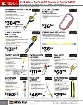 ~

Visit White Cap's WOC Branch @ Booth C4355

...... CONCRETE

FREE BACKPACK • SHOW SPECIALS • PRIZES • GIV EAWAYS*

~ WORLDoF

THESE SPECIAL TRADER DEALS AVAILABLE ALL MONTH AT YOUR LOCAL BRANCH!

EDGE SERIES RETRACTABLE LIFELINE

3" LOCKING CARABINER
WITH 3/4" GATE

:S/16" Galvanized cable

Brake limits fall arrest forces to 900 lbs. or less
Durable aluminum housing
Comes with swivel top, carabiner and tag line
Comes with RFID
ANSI 2359 Compliant 2359,14-2012

PRODUC NO.
T
12110910
12110915

Easy to use one hand operation

Securely attach lanyards or lifelines to anchorages
Offer maximum strength to 5,000 pounds
ANSI 2359

LENGTH
20'
30'

1
2101813$

INTERNAL SHOCK 6 FT. LANYARD

11' WEB RETRACTABLE
WEB LANYARD

Heavy duty outer polyester webbing

Made with a heavy duty outer polyester webbing and a
polyester core specially sewn in to reduce impact forces
Lightweight - does not stretch and has no shock pack

110 lbs. maximum work load
Swivel top reduces twisting of webbing
Light weight, compact and durable aluminum housing
Self-locking snaphook
Features Aramid fiber webbing for increased durability
ANSI 2359 C
ompliant
Includes: RFID and self-closing carabiner

1
21112006

12110900

CONCRETE ANCHOR

DJIMijijMiji SWIVEL CONCRETE (i!Mf%'fi MEGA SWIVEL
-••••Hiii••

Reusable
Max capacity 400 lbs.
For use on vertical,
or overhead applications
3/4" hold dia., 3" deep
5,000 lb. capacity
Designed for single user
PRODUCT NO.
12100235
12100236

DESCRIPTION
3/4" CONCRETE ANCHOR
(5,000 LB. CAPACITY)
1 CONCRETE ANCHOR
"
(10,000 LB. CAPACITY

ANCHOR KIT

ANCHOR

Used in :S, 000 psi concrete, 5000 lbs. rated

Use In cured concrete with
a compression strength of :S,000 psi

For use on steel flanges or concrete substrates

Visual indicator to ensure proper installation
Suited for temporary or permanent applications
R
eusable D-Ring assembly only requires
you to install a new bolt
R
otates 180°
Meets or exceeds all applicable
OSHA & ANSI standards

Rotates 360°
Flips 1ao0
Rated for 4 men HLL systems
Composed of drop forged alloy steel
Safe working load of 2,000 lbs.
with an ultimate breaking strength
of 10,000 lbs.

$6879
$202.28

BEAMER™ 2000
Fits :S.5" - 14" beams,
up to 1-1/4" thick

Designed specifically for use
at your feet and overhead
Nylon bushings
Weather-resistant
Reusable and extremely durable
Ratcheting end piece
Lightweight

12100101

~ (U/h~~

12100242

12100238

REBAR CHAIN
ASSEMBLY

6' PREMIUM CROSS
ARM STRAP

24" economy non-swivel
rebar chain assembly

lifMf'lfl

Wi th dual enforced webbing
and heavy duty stitching

Double locking snap hooks at legs
Double locking rebar hook
with 2-1/2" gate
ANSI rated high strength rebar hook

12101605

5,000 lb. capacity
Twice as durable with dual enforced
webbing & heavy duty stitching
The heavy duty wear pad protects
the structural webbing against
abrasion & snags

1
2110787

The MOST KNOWLEDGEABLE PROS in construction supplies

~ coNsTRucnoNs~·wHiLE suPPuEs LAST

800.944.8322

I Whitecap.com

 