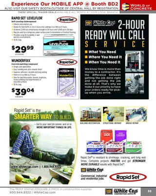 Experience Our MOBILE APP @ Booth BD2
ALSO VISIT OUR SAFETY BOOTH OUTSIDE OF CENTRAL HALL BY REGI STR ATION

...,.,ii!

~ WORLDoF

~ CONCRETE

THESE SPECIAL TRADER DEALS AVAILABLE ALL MONTH AT YOUR LOCAL BRANCH!

RAPID SET' LEVELFLOR"
Self-Leveling Undertayment

Interior and exterior use
Ready for foot traffic in 3 to 4 hours and coatings in as little as 6 hours
Achieves 3,000 psi compressive strength in 24 hours and 5,000 psi in 28 days
May be used for a temporary wear surface prior to installation of finished flooring
Provides long life durability in wet
and dry environments
SO lb. bag

. . . .(2. . . . . -

43323010050

....

~--··-

WUNDERFIXX'
Concrete patching compound

Single coat application
Easy sanding and ultra-smooth finish
Superior adhesion, durable and long lasting
Paint on in as little as 3 hours
Idea for patching seams, reveals, bugholes,
honeycombing and imperfections in
concrete surfaces
SO lb. bag

433RSWFSO

BUILDING RESTORATION

STRUCTURAL REPAIRS

BRIDGE REPAIR

Rapid Set® is resistant to shrinkage, cracking, and long wait
times. Complete projects FASTER, and get STRONGER,
MORE DURABLE results with Rapid Set®.

mJlmD~
Commercial, industrial
and residential jobs.

The MOST KNOWLEDGEABLE PROS in construction supplies

800.944.8322 I Whitecap.com

C...... Rapi·d Set®
:"'
~

 