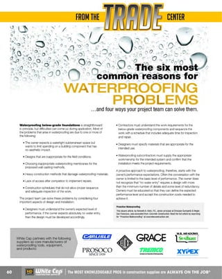 CENTER
'

,~

Wat erproofing below-grade foundat ions is straightforward
in principle, but difficulties can come up during application. Most of
the problems that arise in waterproofing are due to one or more of
the following:

• Contractors must understand the work requirements for the
below-grade waterproofing components and sequence the
work with a schedule that includes adequate time for inspection
and repair.

• The owner expects a watertight subterranean space but
wants to limit spending on a building component that has
no aesthetic impact.

• Designers must specify materials that are appropriate for the
intended use.

• Designs that are inappropriate for the field conditions.

• Waterproofing subcontractors must supply the appropriate
workmanship for the intended system and confirm that the
installation meets the project requirements.

• Choosing inappropriate waterproofing membranes for the
proposed wall casting methods.
• Heavy construction methods that damage waterproofing materials.
• Lack of access after completion to implement repairs.
• Construction schedules that do not allow proper sequence
and adequate inspection of the work.
The project team can solve these problems by considering four
important aspects of design and installation:
• Designers must understand the owner's expected level of
performance. If the owner expects absolutely no water entry,
then the design must be developed accordingly.

White Cap partners w ith the following
suppliers as core manufacturers of
waterproofing tools, equipment,
and products:

PROSOCO
SINCE 1939

• I

A proactive approach to waterproofing, therefore, starts with the
owner's performance expectations. Often the conversation with the
owner is limited to the basic level of performance. The owner does
not recognize that "no water entry" requires a design with more
than the minimum number of details and some level of redundancy.
Owners must be educated so that they can define the expected
performance level and accept the construction costs needed to
achieve it.
Proactive Waterproofing
This issue's article, by Kenneth A. K
lein, P.E., senior principal at Simpson G
umpertz & Heger,
San Francisco, was excerpted from Concrete Construction. R the full article by searching
ead
for "Proactive Waterproofing" at concreteconstructiOn.net.

•

W.R. MEADOWS

GRACE

~

raEmca

xWEx·

 