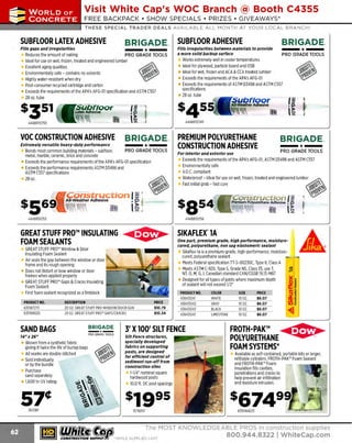 ~

Visit White Cap's WOC Branch @ Booth C4355

...... CONCRETE

FREE BACKPACK • SHOW SPECIALS • PRIZES • GIV EAW AYS*

~ WORLDoF

THESE SPECIAL TRADER DEALS AVAILABLE ALL MONTH AT YOUR LOCAL BRANCH!

SUBFLOOR LATEX ADHESIVE

BRIGADE. SUBFLOOR ADHESIVE
Fiiis irregularities between materials to provide
*-

Fiiis gaps and Irregularities

BRIGADE.

R
educes the amount of nailing
PRO GRADE TOOLS
Ideal for use on wet, frozen, treated and engineered lumber
Excellent aging qualities
Environmentally safe - contains no solvents
Highly water-resistant when dry
Post-consumer recycled cartridge and carton
Exceeds the requirements of the APts AFG-01 specification and ASTMC557
28 oz. tube

*-

-

-

PRO GRADE TOO LS

amoresolldbackupsurface

Works extremely well in cooler temperatu res
Ideal for plywood, particle board and OSB
Ideal for wet, frozen and ACA & CCA treated lumber
Exceeds the requirements of the APA's AFG-01
Exceeds the requirements of ASTMD3498 and ASTM C557
specifications
28 oz. tube

4448R10749

voe CONSTRUCTION ADHESIVE
Extremely versatile heavy-duty performance

BRIGADE. PREMIUM POLYURETHANE
*CONSTRUCTION ADHESIVE
PRO GRADE TOOLS

BRIGADE.

- *-

-

Bonds most common building materials - subfloor,
metal, marble, ceramic, brick and concrete
Exceeds the performance requirements of the APA's AF
G-01 specification
Exceeds the performance requirements ASTMD3498 and
ASTMC557 specifications
28 oz.

Construction •I~ l·
Cl

All-Weather Adhesive

~Wi ~.'
~~'

ini
~

 

I~
m

Construction f ~

Premium Polyurethane Adhesive • G')

~~i~i~~ uwn
!
,~,·~. ~,~

II

444BR10753

~

 )>
g

IUJ

444BR10756

GREAT STUFF PRO™ INSULATING ~
FOAM SEALANTS
~
GREAT STUFF PRO™
Window & Door
Insulating Foam Sealant
Air seals the gap between the window or door
frame and its rough opening
Does not distort or bow window or door
frames when applied properly
GREAT STUFF PRO™
Gaps & Cracks Insulating
Foam Sealant
First foam sealant recognized as a fireblock
PRODUCT NO.
635187273
635199020

PRO GRADE TO OLS

14" x 26"

BRIGADE.

- ·-

PRO GRADE TOOLS

Woven from a synthetic fabric
giving it twice the life of burlap bags
All seams are double stitched
Sold individually
or by the bundle
Purchase
sand separately
1,600 hr UV rating

One part, premium grade, high p erformance, moist urecured, polyurethane, non sag e/astom eric sealant

Sikaflex-la is a premium-grade, high-performance, moisturecured, polyurethane sealant
-"-'-Meets Federal specification TT-S-00230C, T II, C A
ype
lass
Meets ASTM C-920, Type S Grade NS, Class 35, use T,
,
9.13-M87
NT 0, M, G, I; Canadian standard CAN/CGSB 1
,
Designed for all types of joints where maximum depth
of sealant will not exceed 1/2"

DESCRIPTION
20 OZ. GREAT STUFF PRO WINDOW/DOOR GUN
24 OZ. GREAT STUFF PRO" GAPS/CRACKS

SAND BAGS

0

SIKAFLEX lA

PRICE
$10.79
$10.34

PRODUC NO.
T
438431241
438431242
438431243
438431247

3' X100' SILT FENCE
Silt Fence structures,
specially developed
fabrics on supporting
posts, are designed
for efficient control of
sediment run -off from
const ruct/on sites

1-1/4" nominal square
hardwood posts
10.0 ft. OC post spacings

COLOR
WHITE
GRAY
BLACK
LIMESTON E

SIZE
10 oz.
lOOZ.
10 oz.
10 oz.

PRICE
$6.07
$6.07
$6.07
$6.07

FROTH-PAK™ ~

POLYURETHANE ~

FOAM SYSTEMS*
Available as self-contained, portable kits or larger,
refillable cylinders, FROTH-PAK'" Foam Sealant
and FROTH- P
AK™ Foam
Insulation fills cavities,
penetrations and cracks to
help prevent air infiltration
and moistu re intrusion.

$67499

262S81

15710517

~ (U/h~~

635PAK620

The MOST KNOWLEDGEABLE PROS in construction supp lies

~ coNsTRucnoNs~·wHiLE s u PPuEs LAST

800.944.8322

I Whitecap.com

 